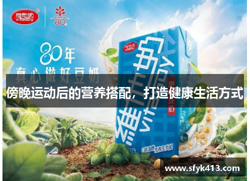 傍晚运动后的营养搭配，打造健康生活方式