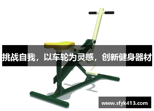 挑战自我，以车轮为灵感，创新健身器材