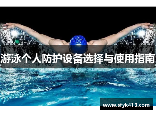 游泳个人防护设备选择与使用指南