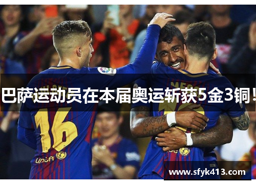 巴萨运动员在本届奥运斩获5金3铜！