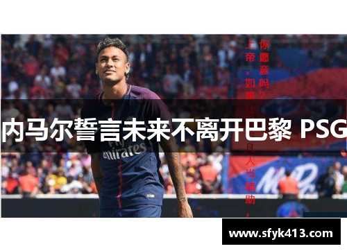 内马尔誓言未来不离开巴黎 PSG 内马尔誓言未来不离开巴黎 PSG