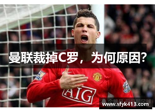 曼联裁掉C罗，为何原因？